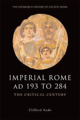 Imperial Rome AD 193 to 284 - Clifford Ando