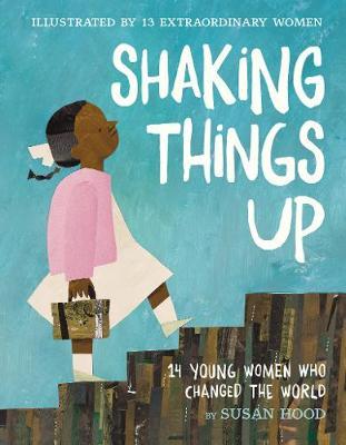 Shaking Things Up: 14 Young Women Who Changed the World - Susan Hood