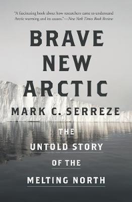 Brave New Arctic - Mark C Serreze