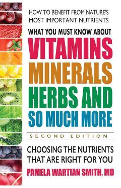 What You Must Know about Vitamins, Minerals, Herbs and So Much More--Second Edition: Choosing the Nutrients That Are Right for You, Paperback