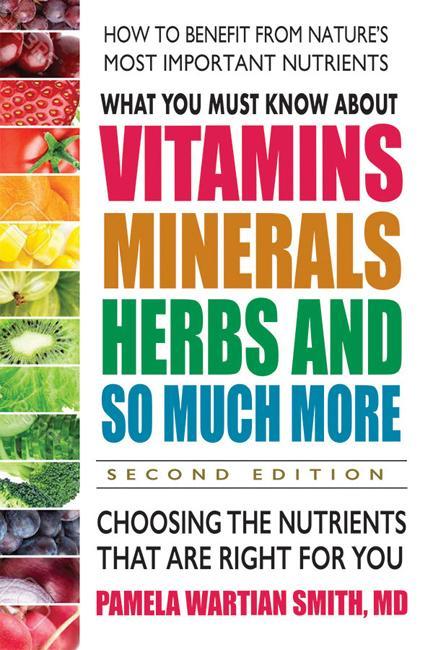What You Must Know About Vitamins, Minerals, Herbs and So Mu - Pamela Wartian Smith