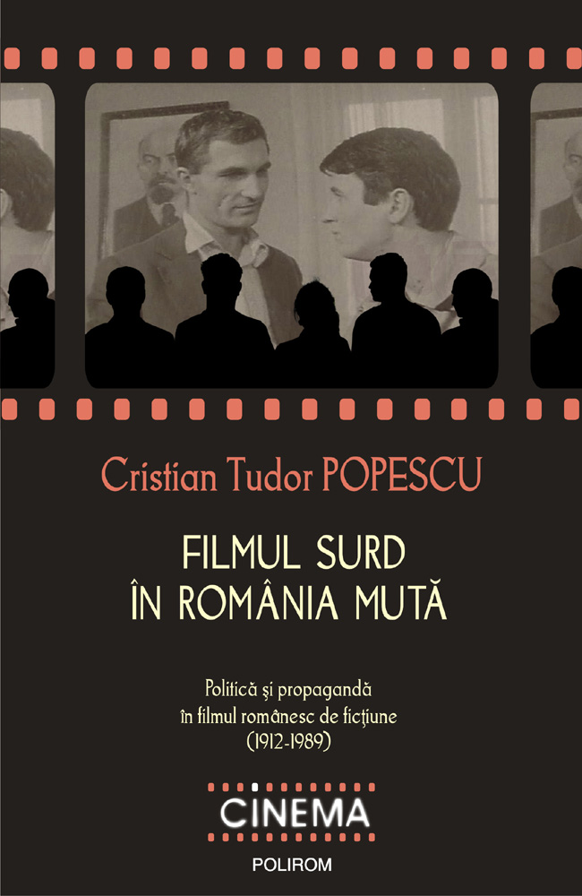 eBook Filmul surd in Romania muta. Politica si propaganda in filmul romanesc de fictiune (1912-1989) - Cristian Tudor Popescu
