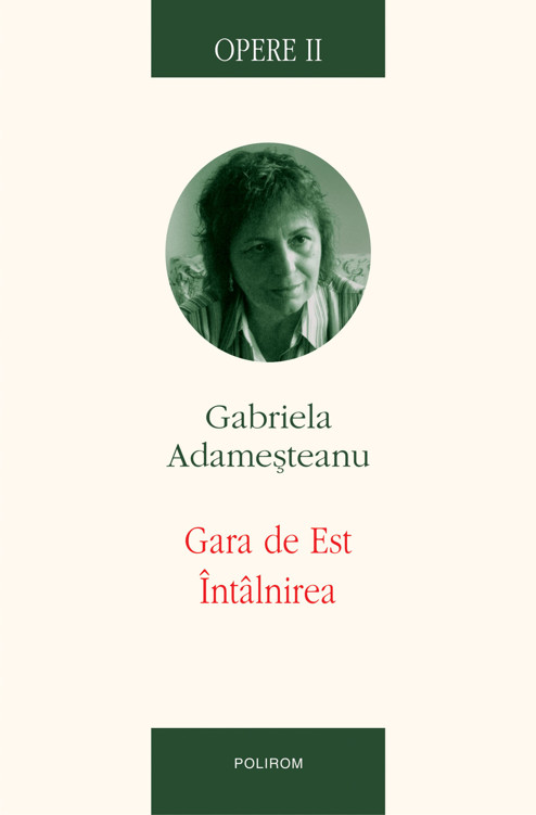 eBook Opere II. Gara de Est. Intilnirea - Gabriela Adamesteanu