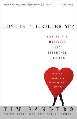 Love Is the Killer App: How to Win Business and Influence Friends - Tim Sanders