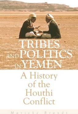 Tribes and Politics in Yemen: A History of the Houthi Conflict - Marieke Brandt