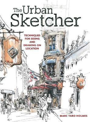 The Urban Sketcher: Techniques for Seeing and Drawing on Location - Marc Taro Holmes