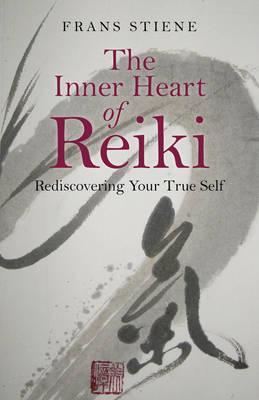 The Inner Heart of Reiki: Rediscovering Your True Self - Frans Stiene