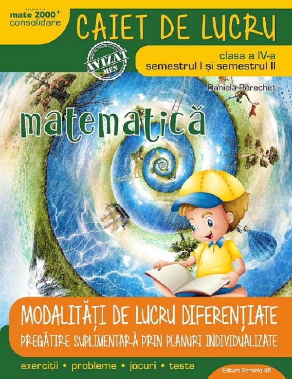 Matematica - Clasa 4 Sem.1+2 - Caiet modalitati de lucru diferentiate - Daniela Berechet