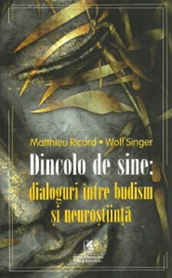 Dincolo de sine: dialoguri intre budism si neurostiinta - Matthieu Ricard, Wolf Singer