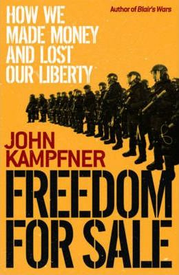 Freedom For Sale: How We Made Money and Lost Our Liberty - John Kampfner