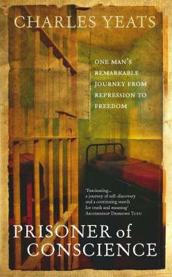 Prisoner of Conscience: One man's remarkable journey from repression to freedom - Charles Yeats