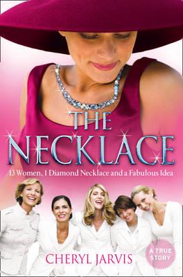 The Necklace: A True Story of 13 Women, 1 Diamond Necklace and a Fabulous Idea - Cheryl Jarvis