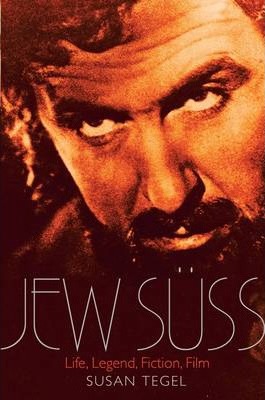 The Jew Suss: His Life and Afterlife in Legend, Literature and Film - Susan Tegel