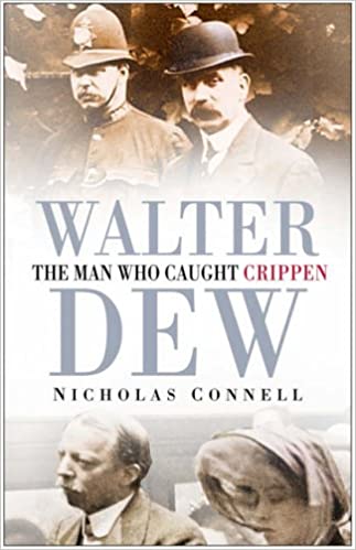 Walter Dew: The Man Who Caught Crippen - Nicholas Connell