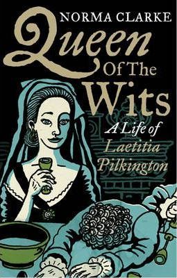 Queen of the Wits: A Life of Laetitia Pilkington - Norma Clarke