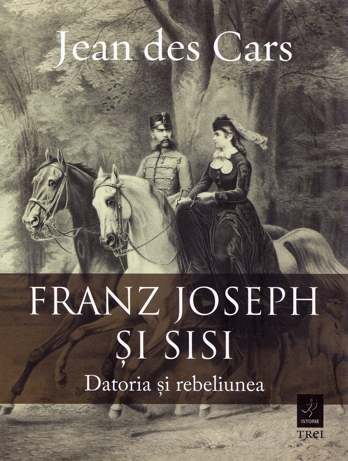 Franz Joseph si Sisi. Datoria si rebeliunea - Jean des Cars