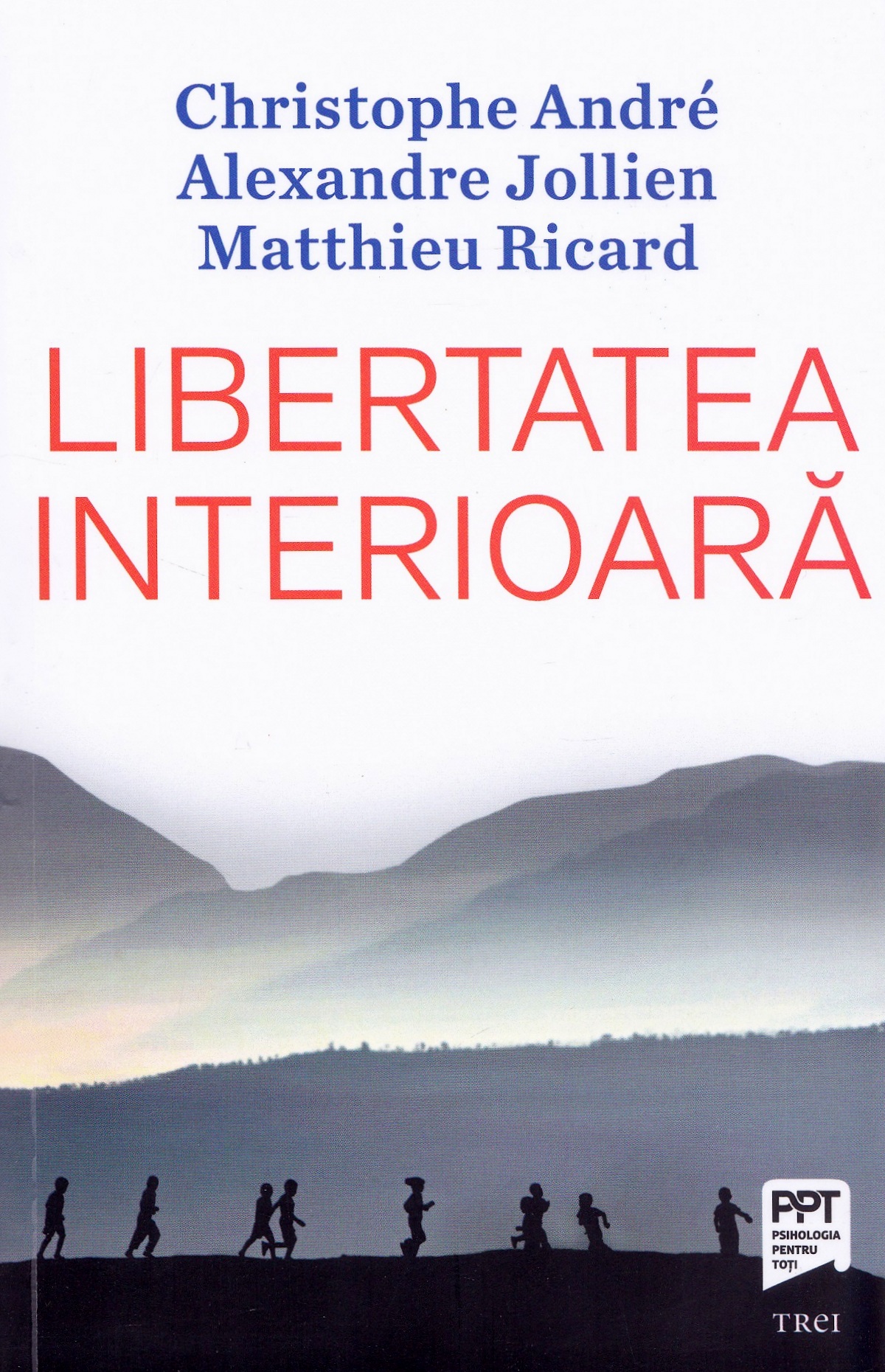 Libertatea interioara - Christophe Andre, Alexandre Jollien, Matthieu Ricard