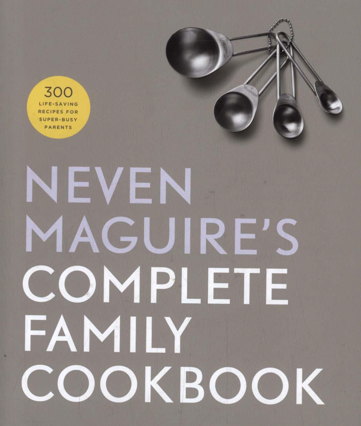 Neven Maguire's Complete Family Cookbook - Neven Maguire