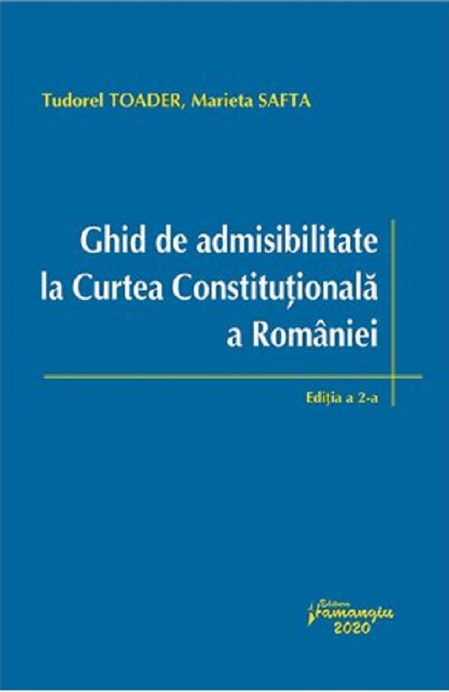 Ghid de admisibilitate la Curtea Constitutionala a Eomaniei. Ed.2 - Tudorel Toader , Marieta Safta