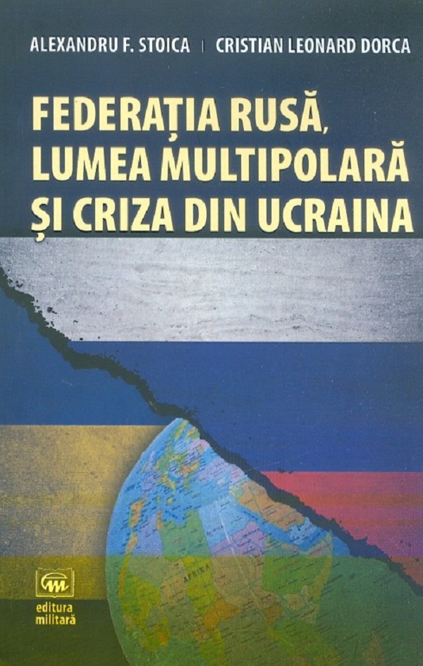 Federatia rusa, lumea multipolara si criza din Ucraina - Alexandru F. Stoica, Cristian Leonard Dorca