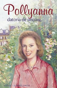 Pollyanna. Datoria de onoare - Harriet Lummis Smith