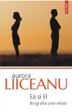 Ea si el. Biografia unei relatii - Aurora Liiceanu