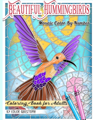 Beautiful Hummingbirds Mosaic Color By Number Coloring Book for Adults: Featuring Gorgeous Birds and Flowers, Nature Patterns, and Easy Designs For St - Color Questopia