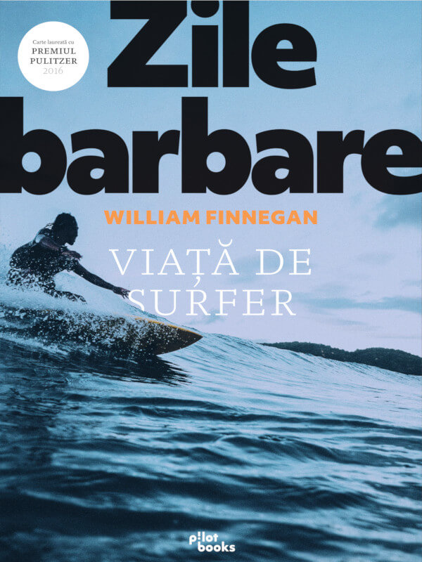 Zile barbare: Viata de surfer - William Finnegan