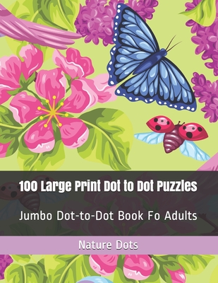 100 Large Print Dot to Dot Puzzles: Jumbo Dot-to-Dot Book Fo Adults - Nature Dots