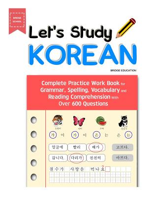 Let's Study Korean: Complete Practice Work Book for Grammar, Spelling, Vocabulary and Reading Comprehension With Over 600 Questions - Bridge Education