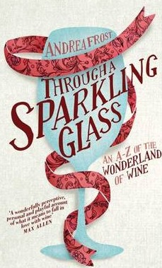 Through a Sparkling Glass: An A-Z of the Wonderland of Wine - Andrea Frost