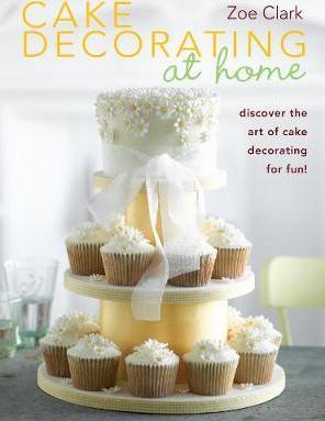Cake Decorating at Home: Discover the Art of Cake Decorating for Fun! - Zoe Clark