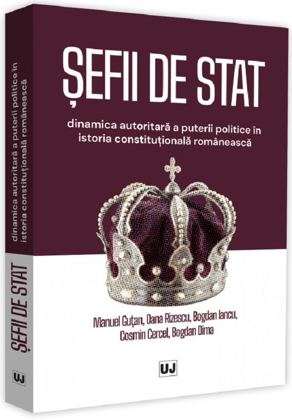 Sefii de stat. Dinamica autoritara a puterii politice in istoria constitutionala romaneasca - Manuel Gutan