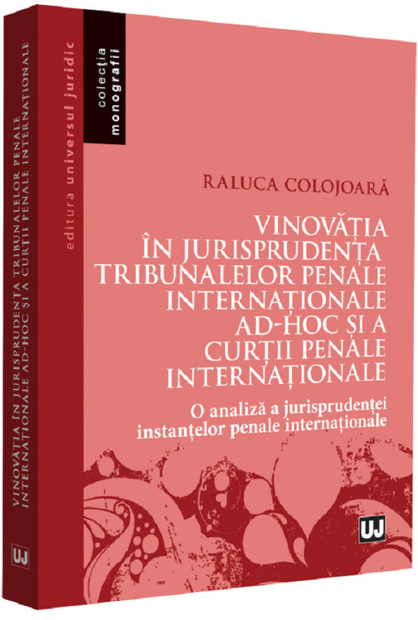 Vinovatia in jurisprudenta Tribunalelor Penale Internationale ad-hoc si a Curtii Penale Internationale - Raluca Colojoara