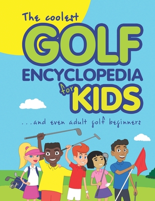 The Coolest Golf Encyclopedia for Kids...: and even Adult Golf Beginners - Janina Spruza