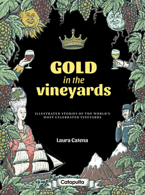 Gold in the Vineyards: Illustrated Stories of the World's Most Celebrated Vineyards - Laura Catena