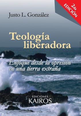 Teolog�a liberadora: Enfoque desde la opresi�n en una tierra extra�a - Justo L. Gonz�lez