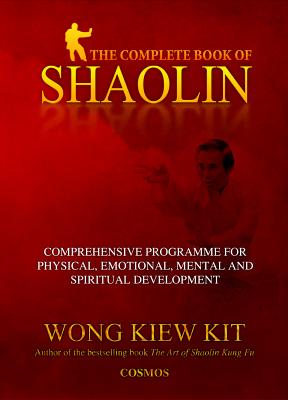The Complete Book of Shaolin: Comprehensive Programme for Physical, Emotional, Mental and Spiritual Development - Kiew Kit Wong