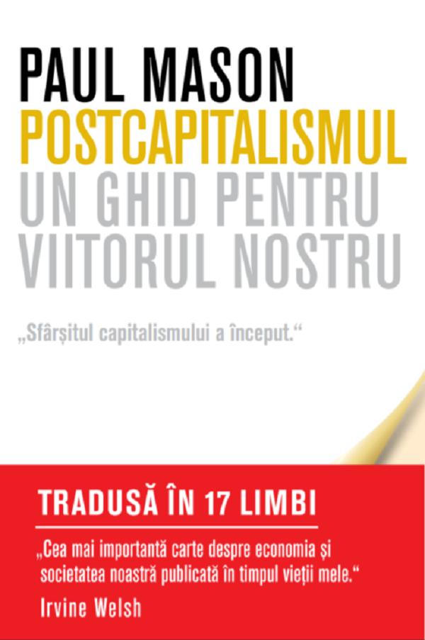 Postcapitalismul. Un ghid pentru viitorul nostru - Paul Mason
