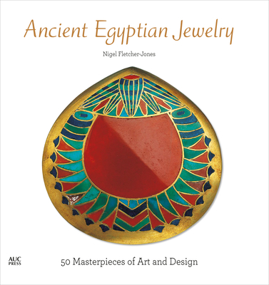 Ancient Egyptian Jewelry: 50 Masterpieces of Art and Design - Nigel Fletcher-jones