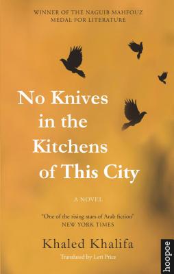 No Knives in the Kitchens of This City - Khaled Khalifa