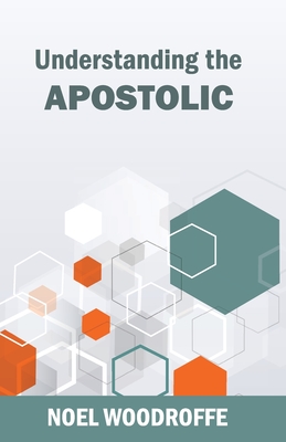 Understanding the Apostolic - Noel Woodroffe