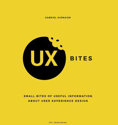 UX Bites - Small bites of information about User Experience Design: A visual presentation of the most important definitions, methods and techniques in - Gabriel Kirmaier
