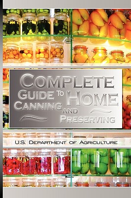 Complete Guide to Home Canning and Preserving - U. S. Dept Of Agriculture