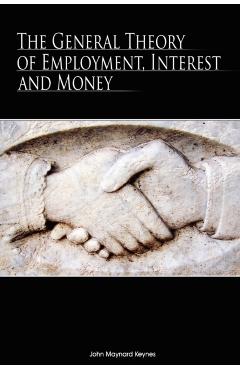 The General Theory of Employment, Interest and Money - John Maynard Keynes