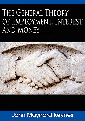 The General Theory of Employment, Interest and Money - John Maynard Keynes