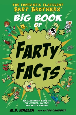 The Fantastic Flatulent Fart Brothers' Big Book of Farty Facts: An illustrated guide to the science, history, and art of farting; US edition - M. D. Whalen