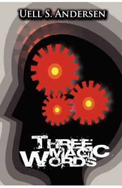 Three Magic Words: The Key to Power, Peace and Plenty - Uell Stanley Anderson