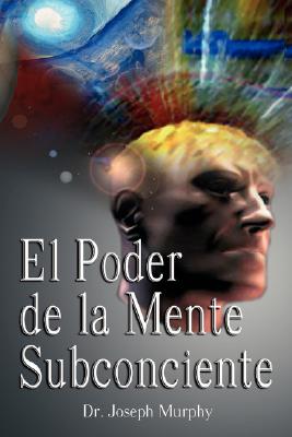 El Poder De La Mente Subconsciente ( The Power of the Subconscious Mind ) - Joseph Murphy