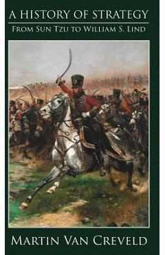Coperta cărții 'A History of Strategy: From Sun Tzu to William S. Lind - Martin Van Creveld'